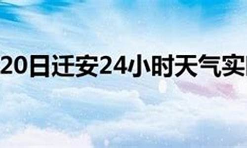 迁安天气预报24小时查询_迁安天气预报24小时查询表